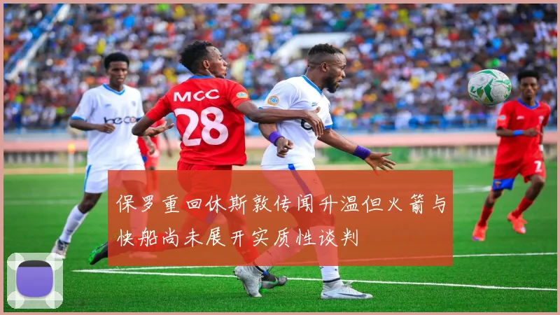 保罗重回休斯敦传闻升温但火箭与快船尚未展开实质性谈判