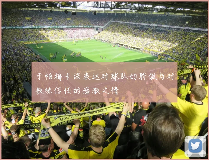 于帕梅卡诺表达对球队的骄傲与对教练信任的感激之情